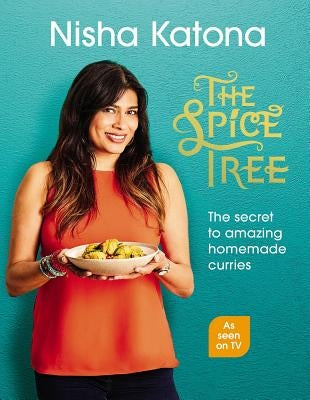 The Spice Tree: The Secret to Amazing Homemade Curries by Katona, Nisha