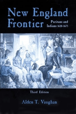 New England Frontier, 3rd Edition: Puritans and Indians 1620-1675 by Vaughan, Alden T.