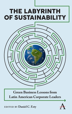 The Labyrinth of Sustainability: Green Business Lessons from Latin American Corporate Leaders by Esty, Daniel C.
