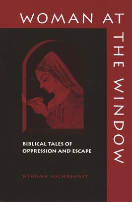 Woman at the Window: Biblical Tales of Oppression and Escape by Aschkenasy, Nehama