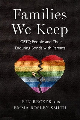 Families We Keep: LGBTQ People and Their Enduring Bonds with Parents by Reczek, Rin