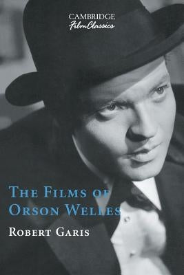 The Films of Orson Welles by Garis, Robert