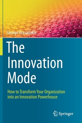 The Innovation Mode: How to Transform Your Organization Into an Innovation Powerhouse by Krasadakis, George