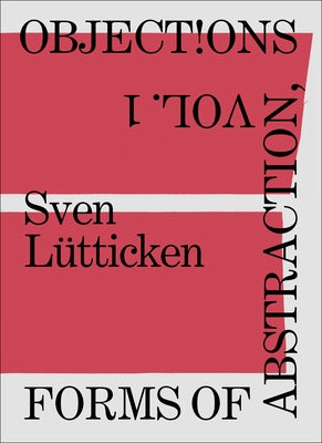 Objections, Volume 1: Forms of Abstraction by Lutticken, Sven