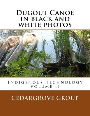 Dugout Canoe in black and white photos: Indigenous Technology Volume II by Group, Cedargrove Mastermind