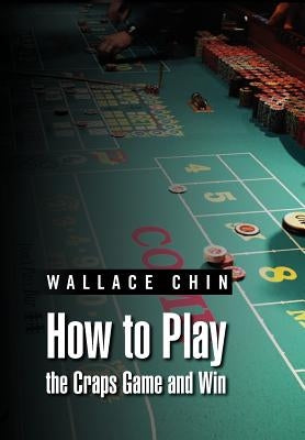 How to Play the Craps Game and Win by Chin, Wallace