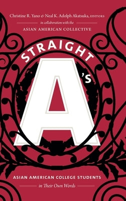 Straight A's: Asian American College Students in Their Own Words by Yano, Christine R.