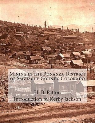 Mining in the Bonanza District of Saguache County, Colorado by Jackson, Kerby