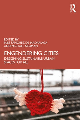 Engendering Cities: Designing Sustainable Urban Spaces for All by de Madariaga, Inés Sánchez