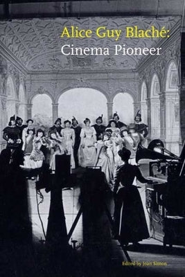 Alice Guy Blaché: Cinema Pioneer by Simon, Joan