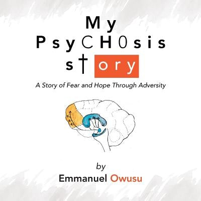 My Psychosis Story: A Story of Fear and Hope Through Adversity by Owusu, Emmanuel