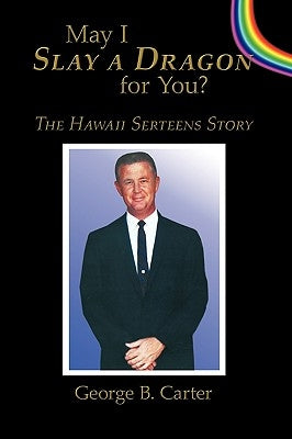 May I Slay a Dragon for You?: The Hawaii Serteens Story by Carter, George B.