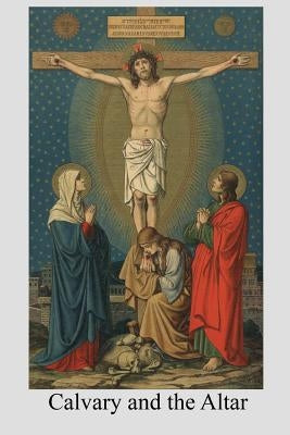 Calvary and the Altar: or Devotions for the Octave of the Blessed Sacrament by Hermenegild Tosf, Brother