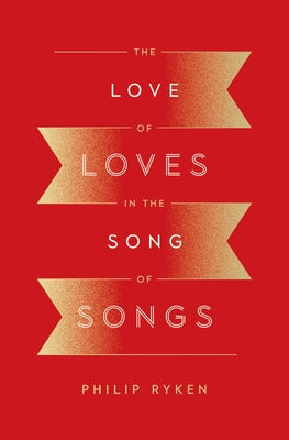 The Love of Loves in the Song of Songs by Ryken, Philip Graham