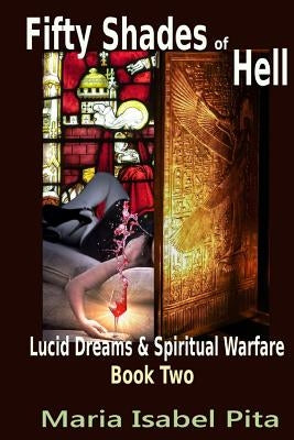 Fifty Shades of Hell (Lucid Dreams & Spiritual Warfare Book 2) by Pita, Maria Isabel