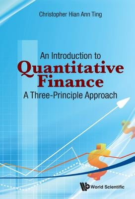 Introduction to Quantitative Finance, An: A Three-Principle Approach by Ting, Christopher Hian-Ann