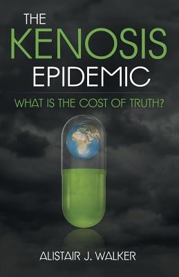 The Kenosis Epidemic: What Is the Cost of Truth? by Walker, Alistair J.