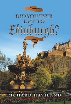 Did You Ever Get to Edinburgh? by Haviland, Richard