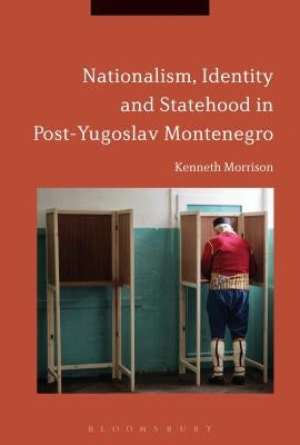 Nationalism, Identity and Statehood in Post-Yugoslav Montenegro by Morrison, Kenneth