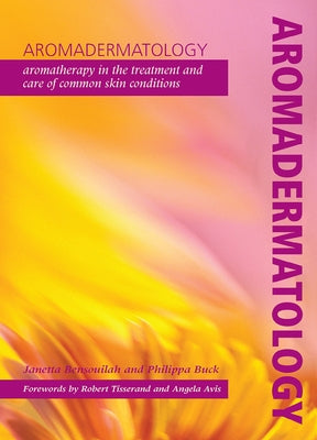 Aromadermatology: Aromatherapy in the Treatment and Care of Common Skin Conditions by Bensouilah, Janetta