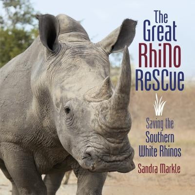 The Great Rhino Rescue: Saving the Southern White Rhinos by Markle, Sandra