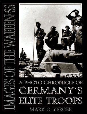 Images of the Waffen-SS: A Photo Chronicle of Germany's Elite Troops by Yerger, Mark C.