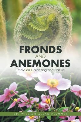 Fronds and Anemones: Essays on Gardening and Nature by Plummer, William Allan