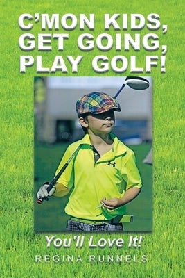 C'Mon Kids, Get Going, Play Golf!: You'll Love It! by Runnels, Regina
