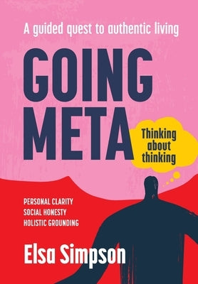 Going Meta: Thinking about thinking - A guided quest to authentic living by Simpson, Elsa Simpson
