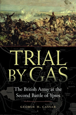 Trial by Gas: The British Army at the Second Battle of Ypres by Cassar, George H.