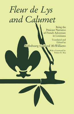 Fleur de Lys and Calumet: Being the Penicaut Narrative of French Adventure in Louisiana by McWilliams, Richebourg Gaillard