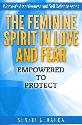 Feminine Spirit in Love and Fear.: Empowered To Protect by Mader, Sensei Gerarda