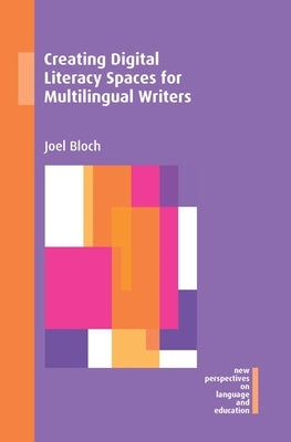 Creating Digital Literacy Spaces for Multilingual Writers by Bloch, Joel