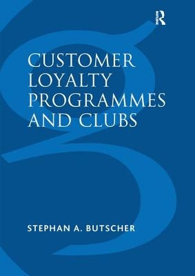 Customer Loyalty Programmes and Clubs by Butscher, Stephan A.