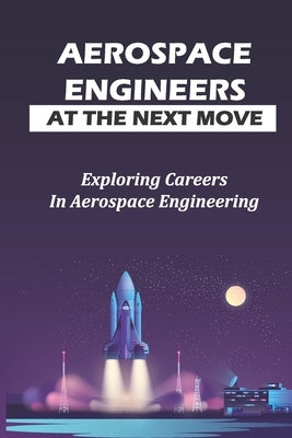 Aerospace Engineers At The Next Move: Exploring Careers In Aerospace Engineering: Gas Turbines For Power Generation by Lungwitz, Coral