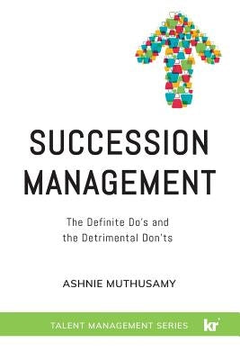Succession Management: The Definite Do's and the Detrimental Don'ts by Muthusamy, Ashnie