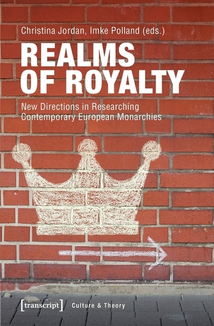 Realms of Royalty: New Directions in Researching Contemporary European Monarchies by Jordan, Christina