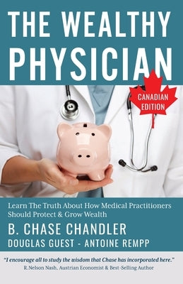 The Wealthy Physician - Canadian Edition: Learn The Truth About How Medical Practitioners Should Protect & Grow Wealth by Rempp, Antoine