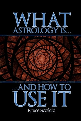 What Astrology is and How to Use it by Scofield, Bruce