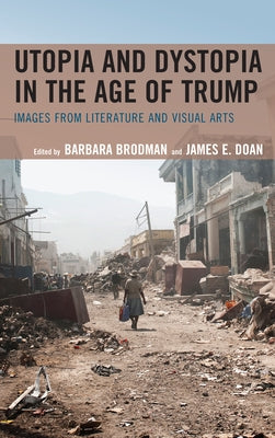 Utopia and Dystopia in the Age of Trump: Images from Literature and Visual Arts by Brodman, Barbara
