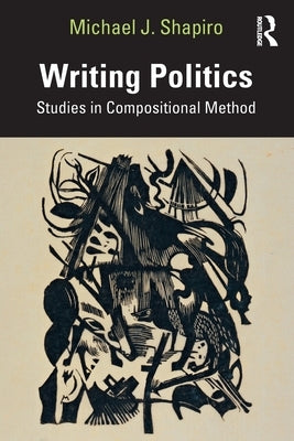Writing Politics: Studies in Compositional Method by Shapiro, Michael J.