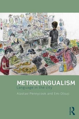 Metrolingualism: Language in the City by Pennycook, Alastair