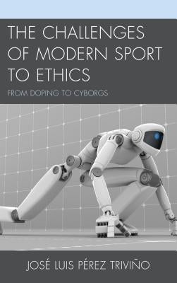 The Challenges of Modern Sport to Ethics: From Doping to Cyborgs by Trivino, Jose Luis Perez