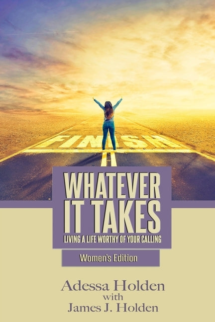 Whatever It Takes: Living A Life Worthy Of Your Calling - Women's Edition by Holden, James J.