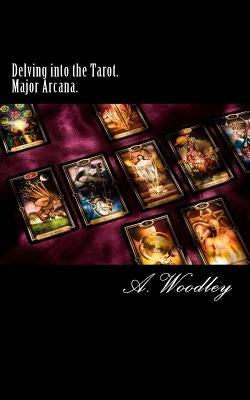Delving into the Tarot. Major Arcana.: The 22 Major Arcana cards of the Tarot deck. by Woodley, A.
