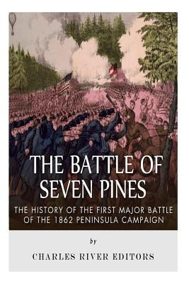The Battle of Seven Pines: The History of the First Major Battle of the 1862 Peninsula Campaign by Charles River Editors
