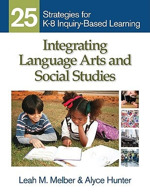 Integrating Language Arts and Social Studies: 25 Strategies for K-8 Inquiry-Based Learning by Melber, Leah M.