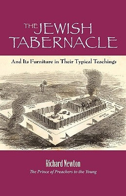 The Jewish Tabernacle: And Its Furniture in Their Typical Teachings by Newton, Richard