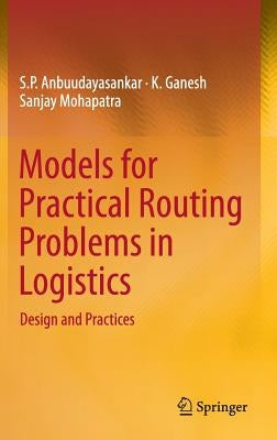 Models for Practical Routing Problems in Logistics: Design and Practices by Anbuudayasankar, S. P.