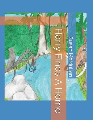 Harry Finds A Home by McMullen, Hannah E.